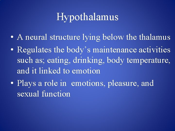 Hypothalamus • A neural structure lying below the thalamus • Regulates the body’s maintenance