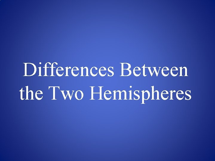 Differences Between the Two Hemispheres 