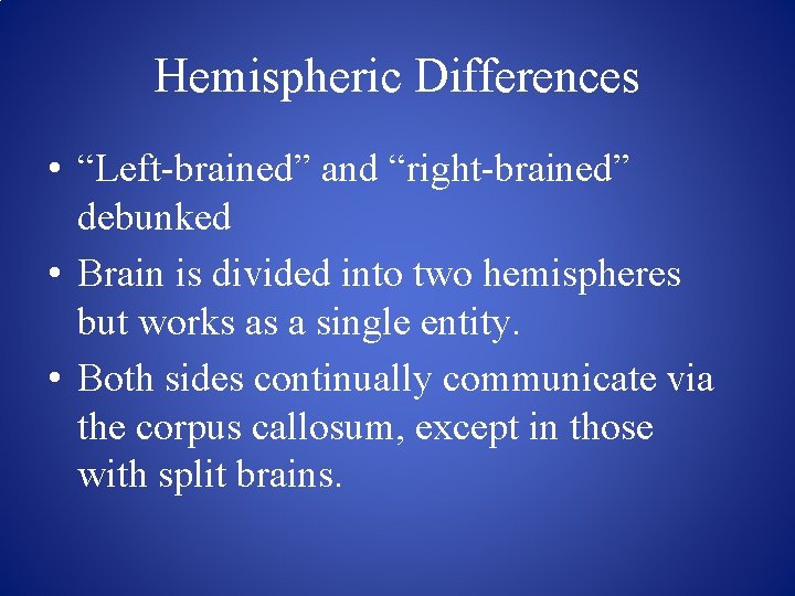 Hemispheric Differences • “Left-brained” and “right-brained” debunked • Brain is divided into two hemispheres
