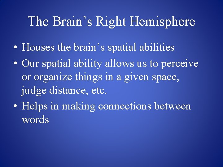 The Brain’s Right Hemisphere • Houses the brain’s spatial abilities • Our spatial ability