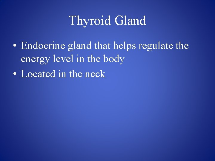 Thyroid Gland • Endocrine gland that helps regulate the energy level in the body