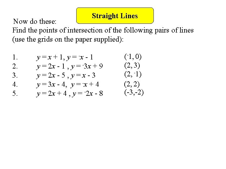 Straight Lines Now do these: Find the points of intersection of the following pairs