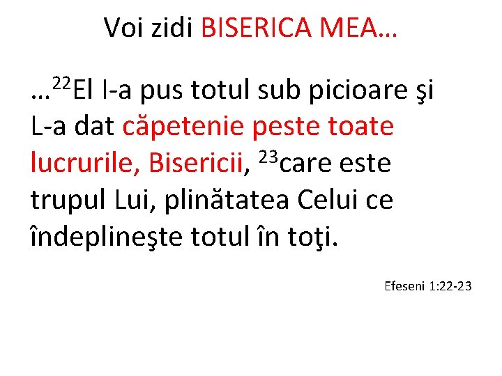 Voi zidi BISERICA MEA… … 22 El I-a pus totul sub picioare şi L-a