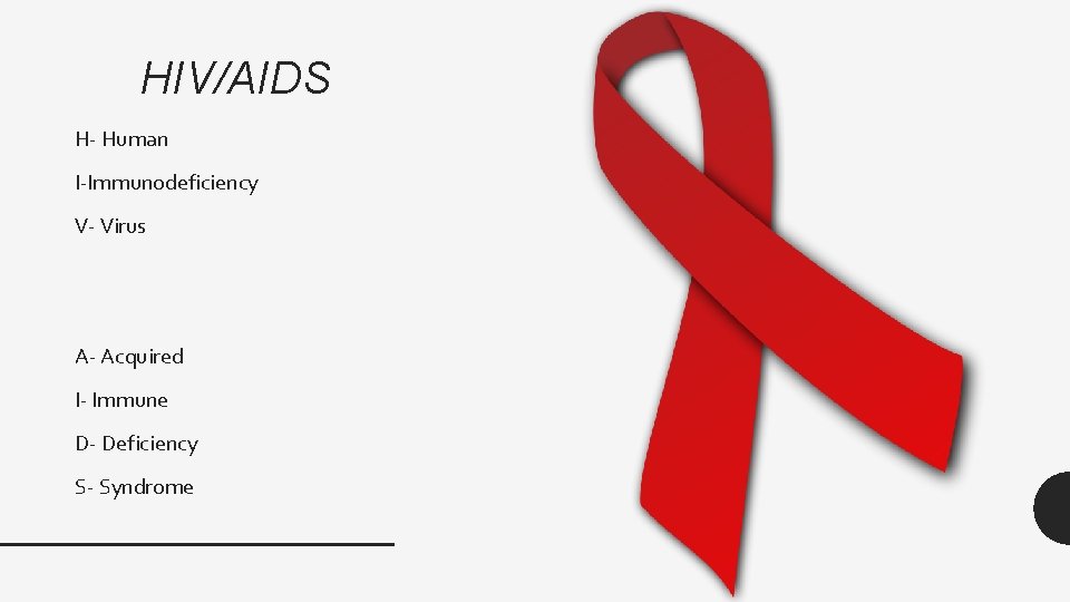 HIV/AIDS H- Human I-Immunodeficiency V- Virus A- Acquired I- Immune D- Deficiency S- Syndrome