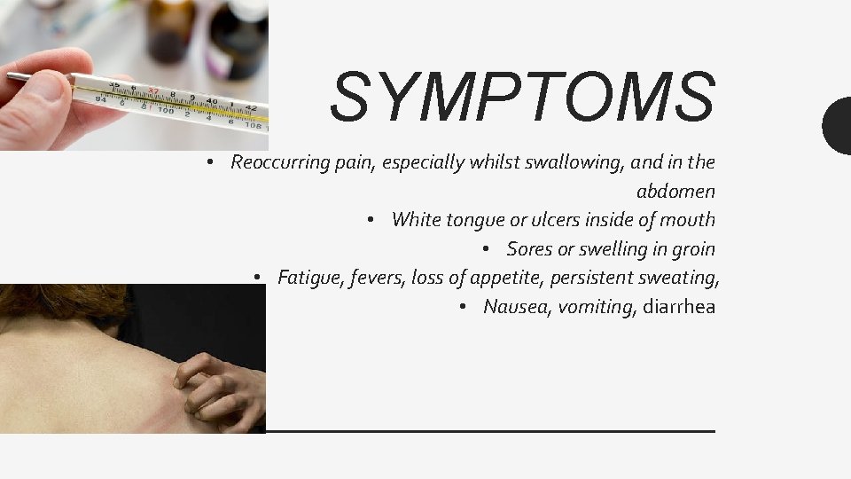 SYMPTOMS • Reoccurring pain, especially whilst swallowing, and in the abdomen • White tongue