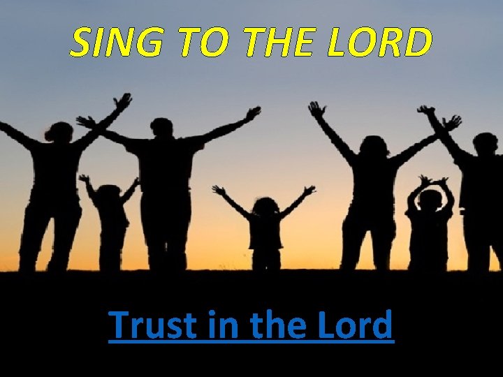 SING TO THE LORD Trust in the Lord 