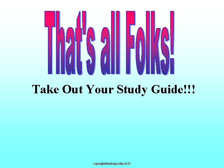 Take Out Your Study Guide!!! copyright©amberpasillas 2010 