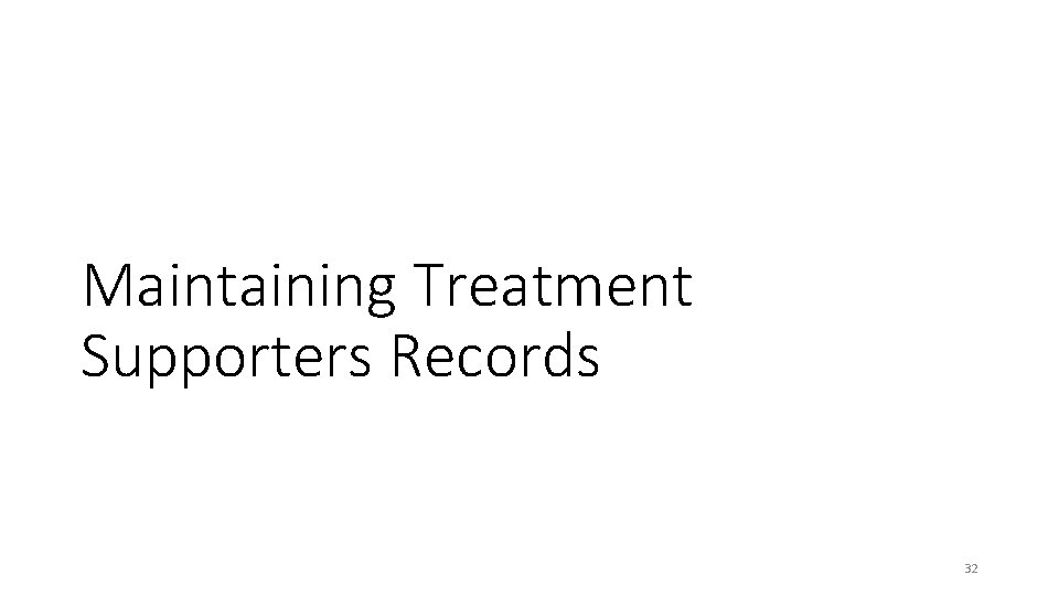 Maintaining Treatment Supporters Records 32 