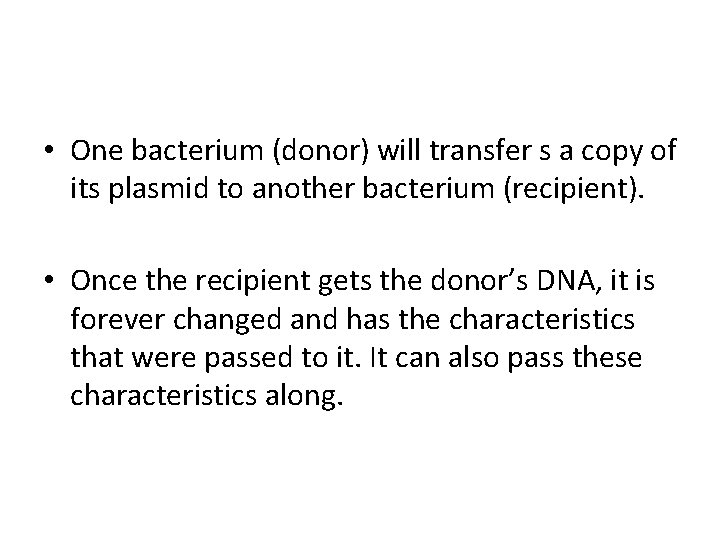  • One bacterium (donor) will transfer s a copy of its plasmid to