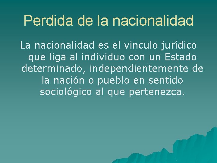 Perdida de la nacionalidad La nacionalidad es el vinculo jurídico que liga al individuo