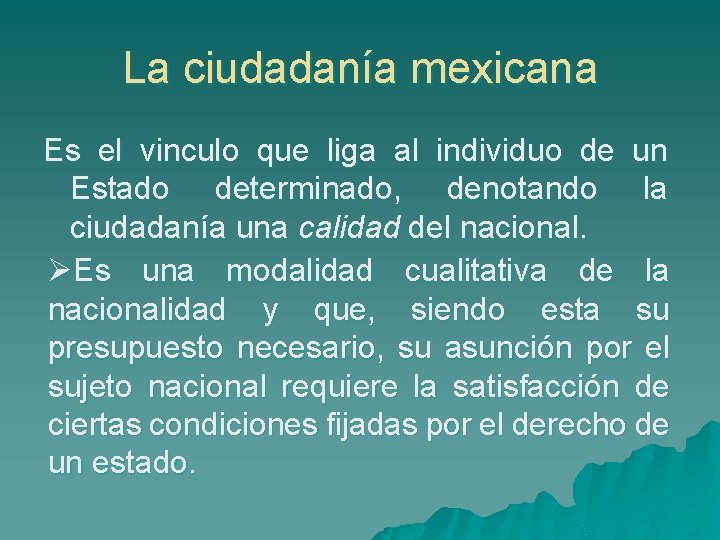 La ciudadanía mexicana Es el vinculo que liga al individuo de un Estado determinado,