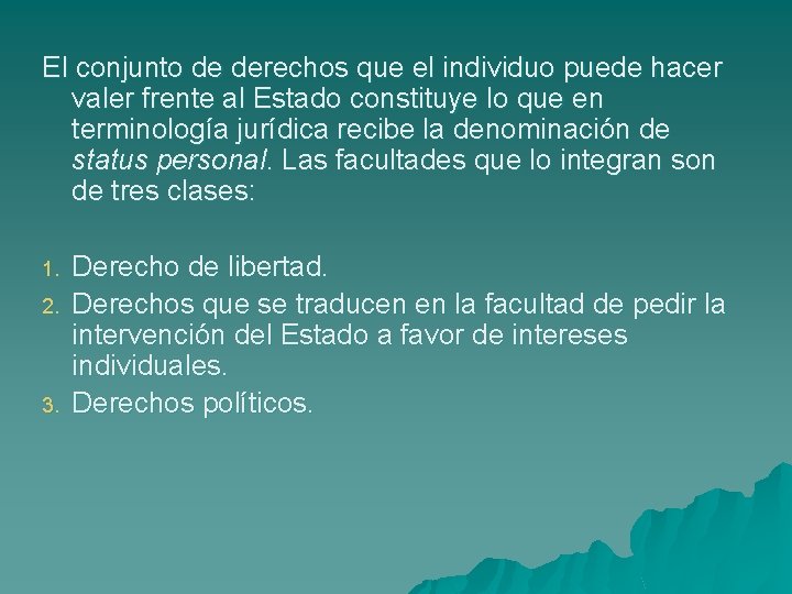 El conjunto de derechos que el individuo puede hacer valer frente al Estado constituye