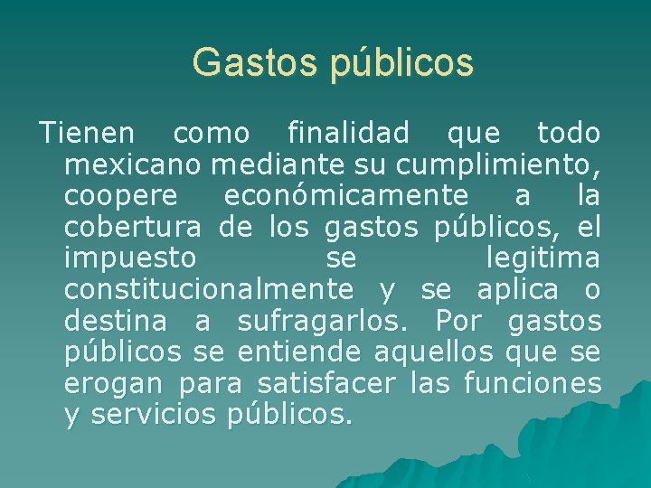 Gastos públicos Tienen como finalidad que todo mexicano mediante su cumplimiento, coopere económicamente a