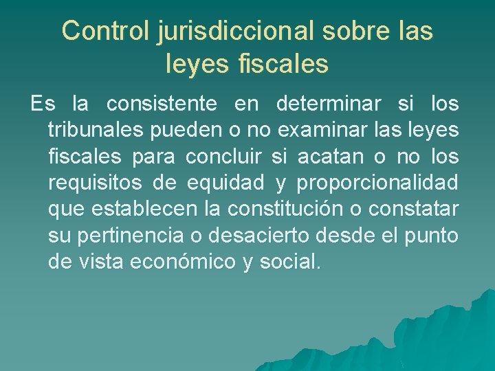 Control jurisdiccional sobre las leyes fiscales Es la consistente en determinar si los tribunales