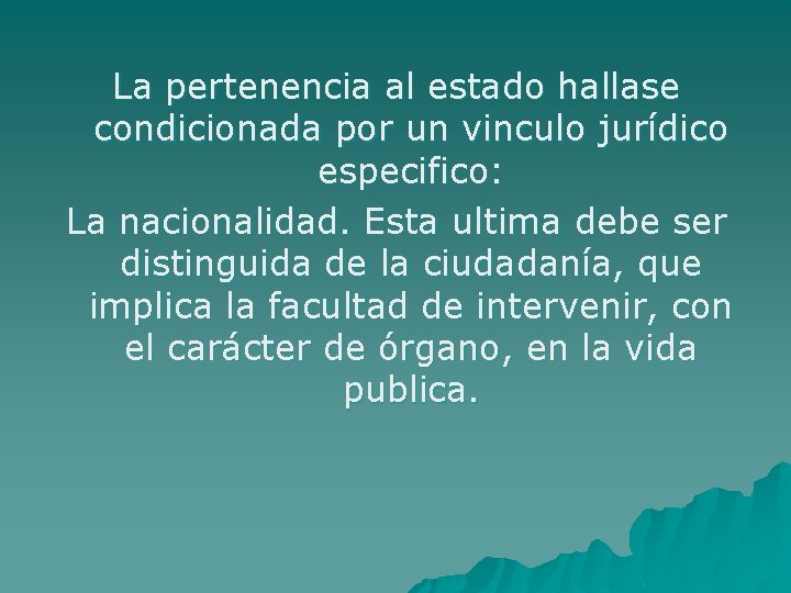La pertenencia al estado hallase condicionada por un vinculo jurídico especifico: La nacionalidad. Esta