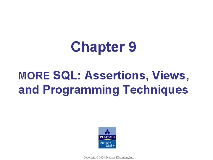 Chapter 9 MORE SQL: Assertions, Views, and Programming Techniques © Shamkant B. Navathe Copyright