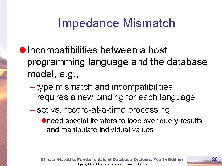 Impedance Mismatch l Incompatibilities between a host programming language and the database model, e.