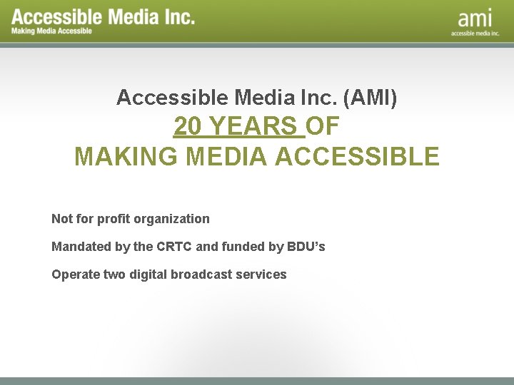 Accessible Media Inc. (AMI) 20 YEARS OF MAKING MEDIA ACCESSIBLE Not for profit organization