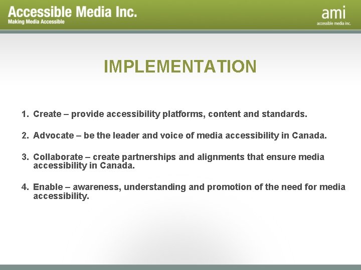 IMPLEMENTATION 1. Create – provide accessibility platforms, content and standards. 2. Advocate – be