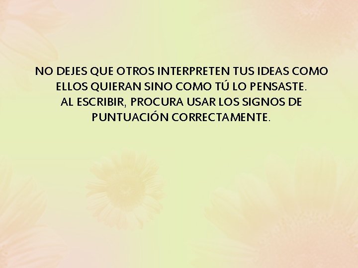 NO DEJES QUE OTROS INTERPRETEN TUS IDEAS COMO ELLOS QUIERAN SINO COMO TÚ LO