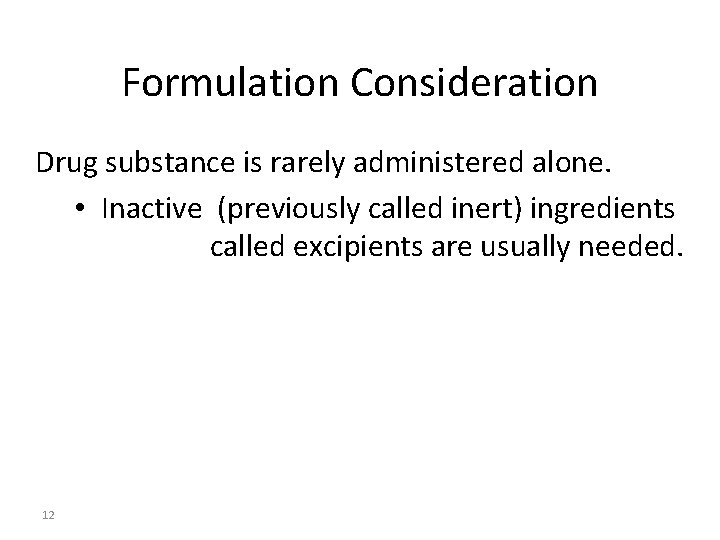 Formulation Consideration Drug substance is rarely administered alone. • Inactive (previously called inert) ingredients
