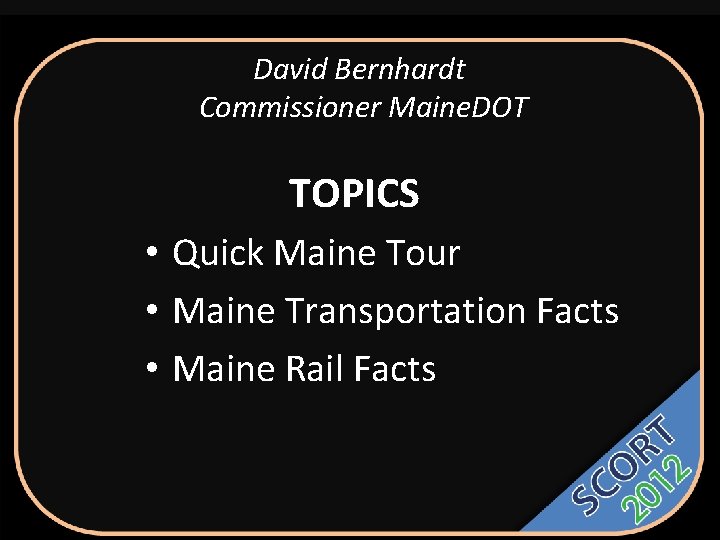 David Bernhardt Commissioner Maine. DOT TOPICS • Quick Maine Tour • Maine Transportation Facts