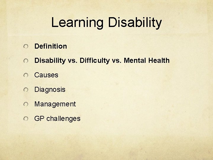 Learning Disability Definition Disability vs. Difficulty vs. Mental Health Causes Diagnosis Management GP challenges Learning Disability Definition Disability vs. Difficulty vs. Mental Health Causes Diagnosis Management GP challenges