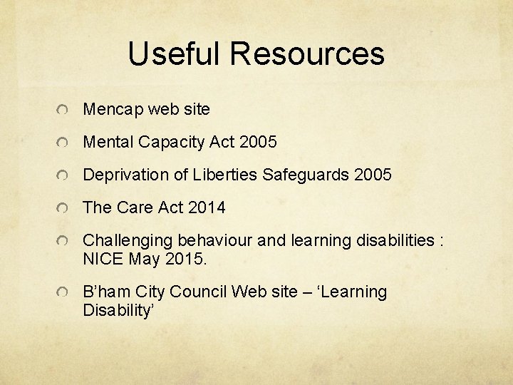 Useful Resources Mencap web site Mental Capacity Act 2005 Deprivation of Liberties Safeguards 2005