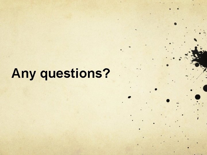Any questions? Any questions?