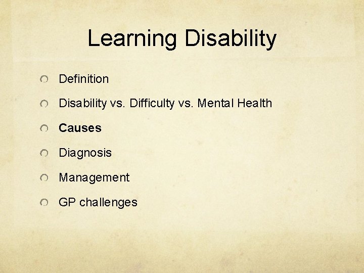 Learning Disability Definition Disability vs. Difficulty vs. Mental Health Causes Diagnosis Management GP challenges