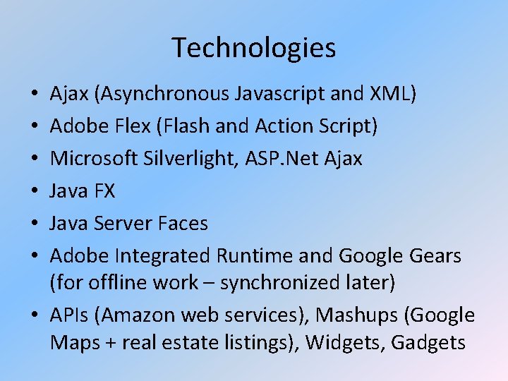 Technologies Ajax (Asynchronous Javascript and XML) Adobe Flex (Flash and Action Script) Microsoft Silverlight,