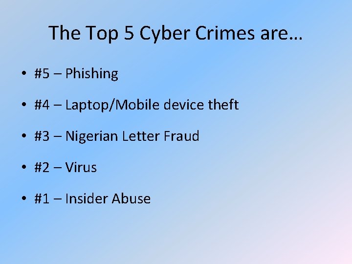 The Top 5 Cyber Crimes are… • #5 – Phishing • #4 – Laptop/Mobile