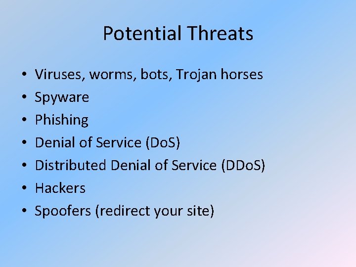 Potential Threats • • Viruses, worms, bots, Trojan horses Spyware Phishing Denial of Service