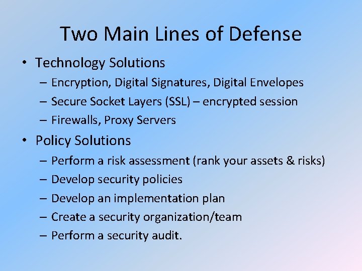 Two Main Lines of Defense • Technology Solutions – Encryption, Digital Signatures, Digital Envelopes