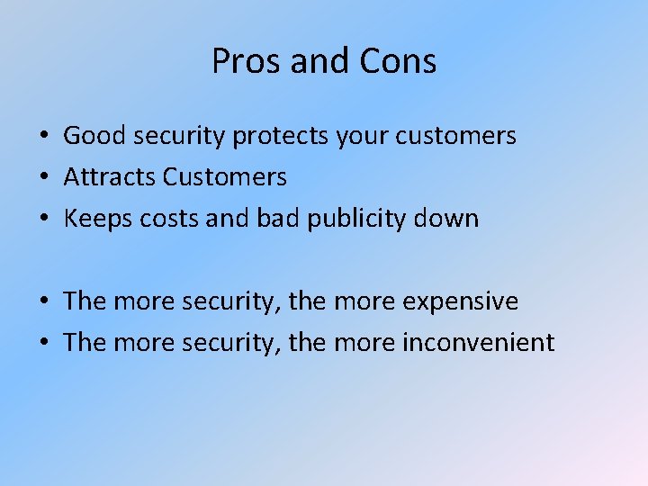Pros and Cons • Good security protects your customers • Attracts Customers • Keeps