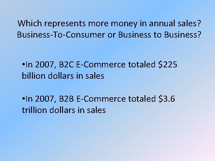 Which represents more money in annual sales? Business-To-Consumer or Business to Business? • In