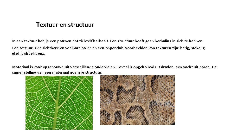 Textuur en structuur In een textuur heb je een patroon dat zichzelf herhaalt. Een