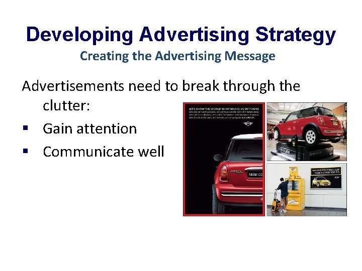 Developing Advertising Strategy Creating the Advertising Message Advertisements need to break through the clutter: