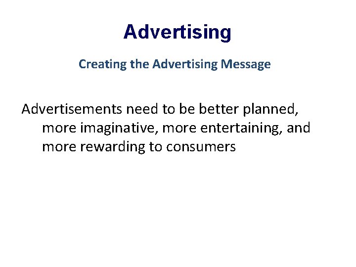 Advertising Creating the Advertising Message Advertisements need to be better planned, more imaginative, more