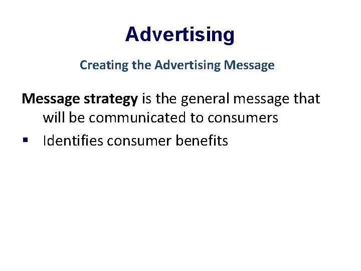 Advertising Creating the Advertising Message strategy is the general message that will be communicated