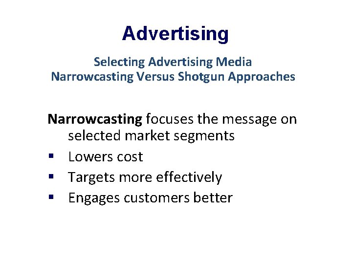 Advertising Selecting Advertising Media Narrowcasting Versus Shotgun Approaches Narrowcasting focuses the message on selected