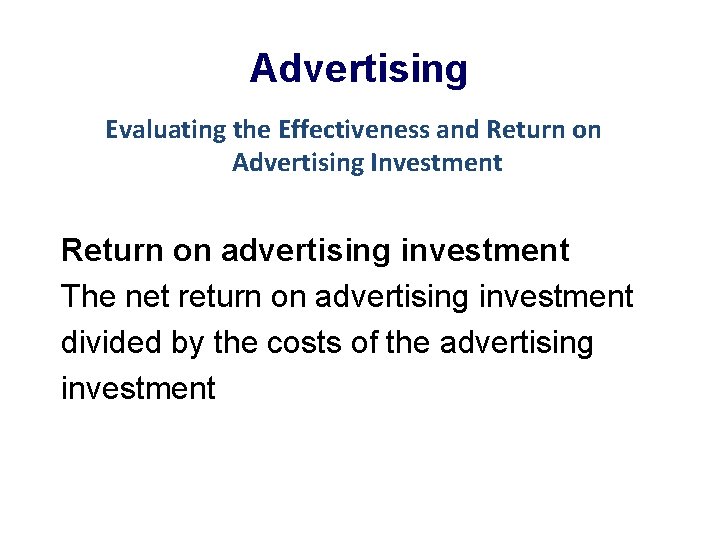 Advertising Evaluating the Effectiveness and Return on Advertising Investment Return on advertising investment The