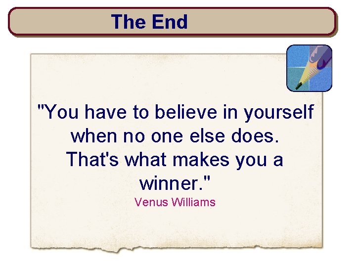 The End "You have to believe in yourself when no one else does. That's
