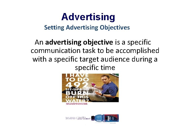 Advertising Setting Advertising Objectives An advertising objective is a specific communication task to be