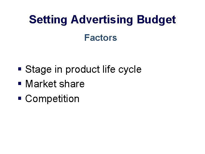 Setting Advertising Budget Factors § Stage in product life cycle § Market share §