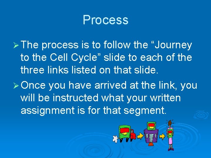 Process Ø The process is to follow the “Journey to the Cell Cycle” slide