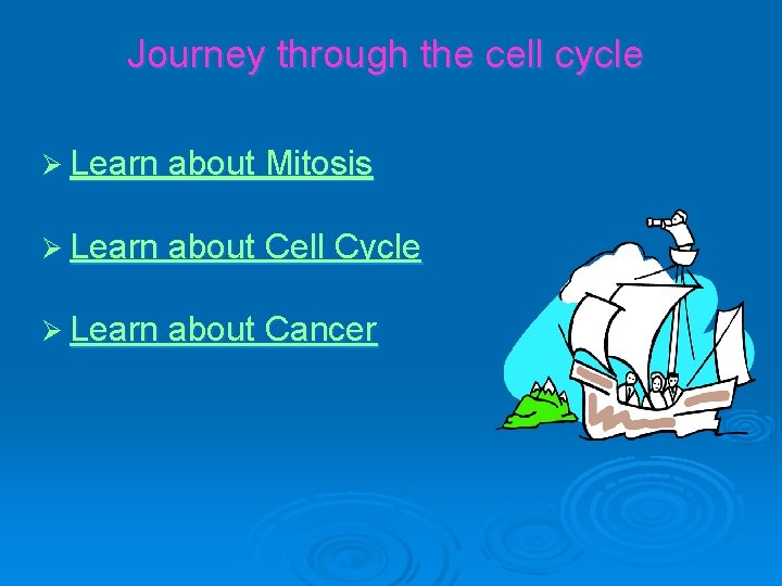 Journey through the cell cycle Ø Learn about Mitosis Ø Learn about Cell Cycle
