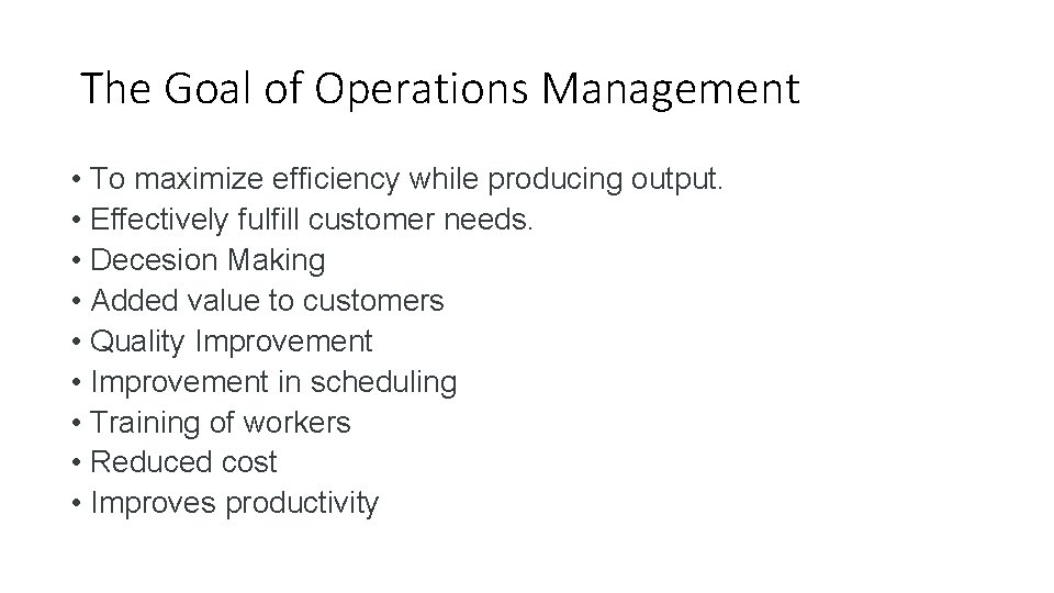 The Goal of Operations Management • To maximize efficiency while producing output. • Effectively