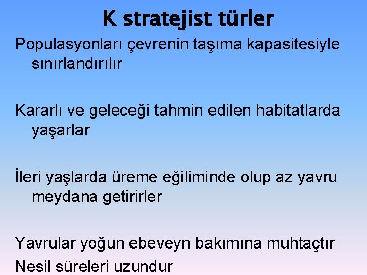 K stratejist türler Populasyonları çevrenin taşıma kapasitesiyle sınırlandırılır Kararlı ve geleceği tahmin edilen habitatlarda K stratejist türler Populasyonları çevrenin taşıma kapasitesiyle sınırlandırılır Kararlı ve geleceği tahmin edilen habitatlarda