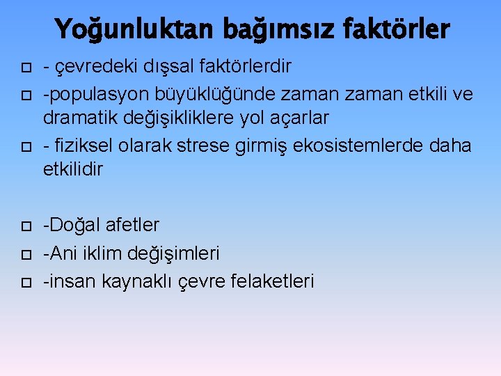Yoğunluktan bağımsız faktörler - çevredeki dışsal faktörlerdir -populasyon büyüklüğünde zaman etkili ve dramatik değişikliklere Yoğunluktan bağımsız faktörler - çevredeki dışsal faktörlerdir -populasyon büyüklüğünde zaman etkili ve dramatik değişikliklere